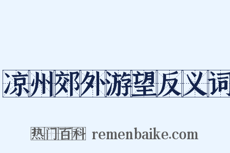凉州郊外游望反义词是什么意思的图片